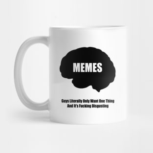 Guys literally only want one thing and its fucking disgusting - memes Mug